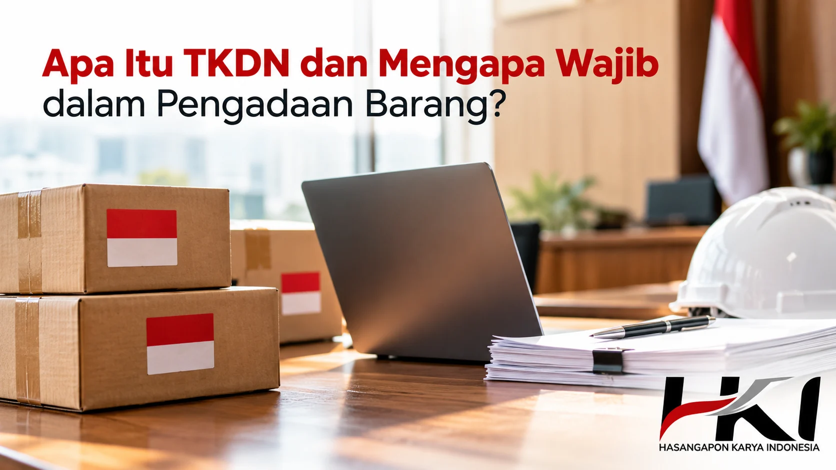 Banner artikel “Apa Itu TKDN dan Mengapa Wajib dalam Pengadaan Barang?” dengan latar ruang kerja profesional, kardus berlabel bendera Indonesia, laptop, dokumen pengadaan, dan logo Hasangapon Karya Indonesia.